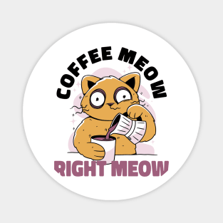 Coffee Meow Right Meow | Cat Pouring Coffee Into A Mug Magnet